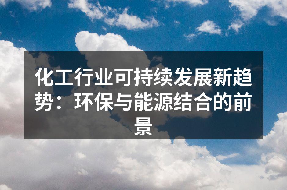 化工行业可持续发展新趋势：环保与能源结合的前景